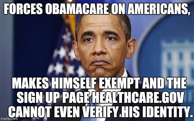 Figment of our imagination.  | FORCES OBAMACARE ON AMERICANS, MAKES HIMSELF EXEMPT AND THE SIGN UP PAGE HEALTHCARE.GOV CANNOT EVEN VERIFY HIS IDENTITY. | image tagged in pres barack obama,obamacare,fake,meme | made w/ Imgflip meme maker