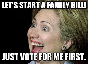 LET'S START A FAMILY BILL! JUST VOTE FOR ME FIRST. | made w/ Imgflip meme maker
