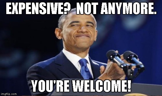 EXPENSIVE?  NOT ANYMORE. YOU'RE WELCOME! | made w/ Imgflip meme maker