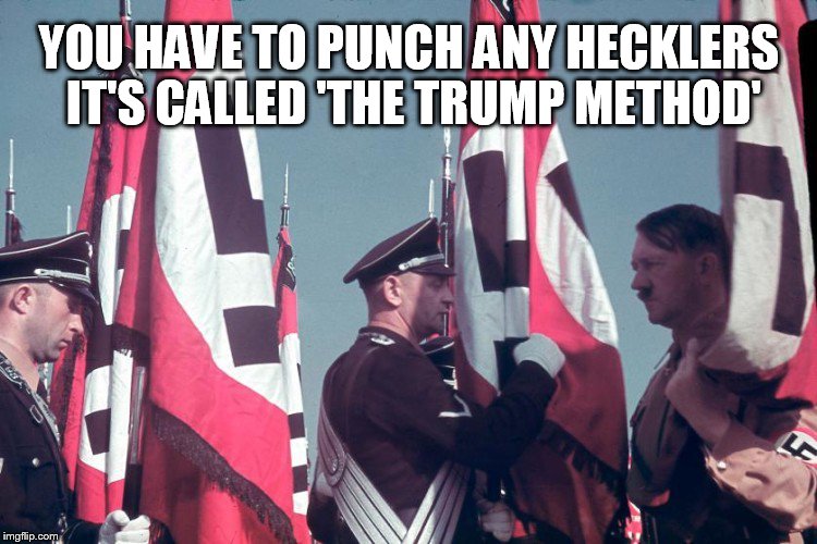 Hitler prepares for ground rally | YOU HAVE TO PUNCH ANY HECKLERS IT'S CALLED 'THE TRUMP METHOD' | image tagged in hitler,memes,funny memes | made w/ Imgflip meme maker