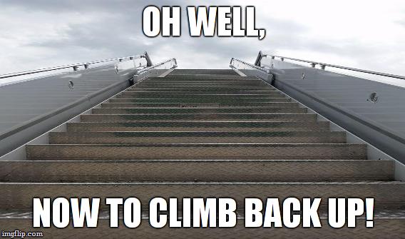 OH WELL, NOW TO CLIMB BACK UP! | made w/ Imgflip meme maker