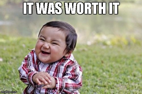 IT WAS WORTH IT | image tagged in memes,evil toddler | made w/ Imgflip meme maker