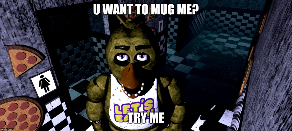 Chica | U WANT TO MUG ME? TRY ME | image tagged in chica says | made w/ Imgflip meme maker