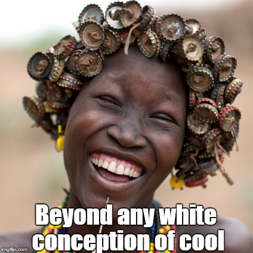 Beyond any white conception of cool | made w/ Imgflip meme maker