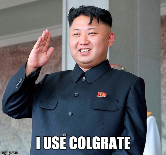 Have white teeth like Kim | I USE COLGRATE | image tagged in kim jong un,toothpaste,bad english | made w/ Imgflip meme maker