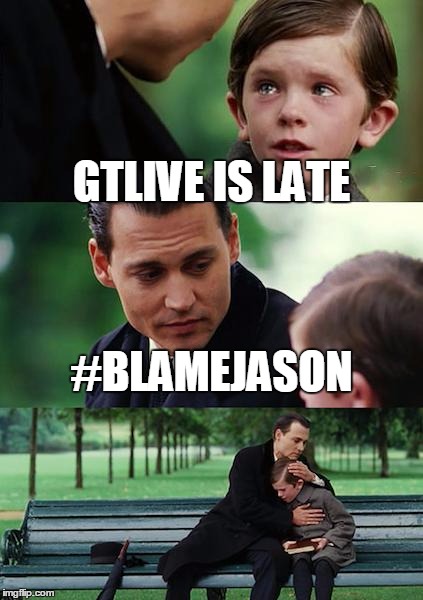Finding Neverland | GTLIVE IS LATE; #BLAMEJASON | image tagged in memes,finding neverland | made w/ Imgflip meme maker