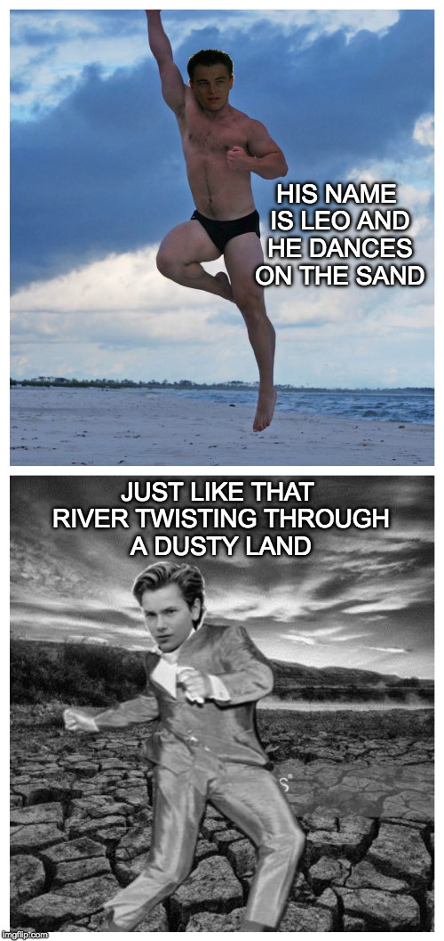 Hear Them Shout Across The Land! | HIS NAME IS LEO AND HE DANCES ON THE SAND; JUST LIKE THAT RIVER TWISTING THROUGH A DUSTY LAND | image tagged in leonardo dicaprio,river phoenix,funny meme | made w/ Imgflip meme maker