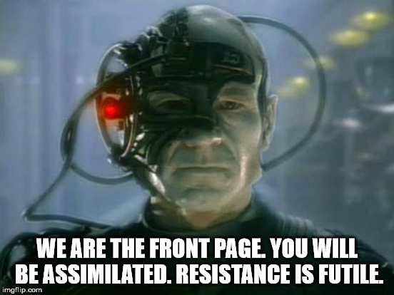 WE ARE THE FRONT PAGE. YOU WILL BE ASSIMILATED. RESISTANCE IS FUTILE. | made w/ Imgflip meme maker