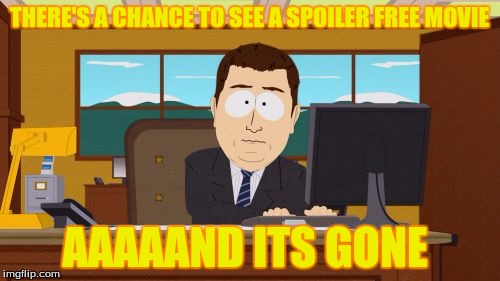 Aaaaand Its Gone Meme | THERE'S A CHANCE TO SEE A SPOILER FREE MOVIE AAAAAND ITS GONE | image tagged in memes,aaaaand its gone | made w/ Imgflip meme maker