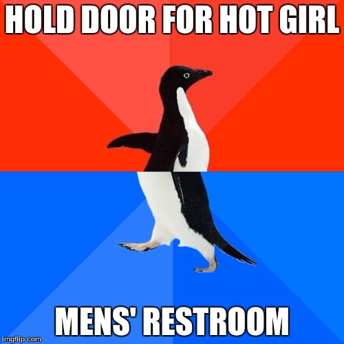 Could have multiple meanings... | HOLD DOOR FOR HOT GIRL; MENS' RESTROOM | image tagged in memes,socially awesome awkward penguin | made w/ Imgflip meme maker