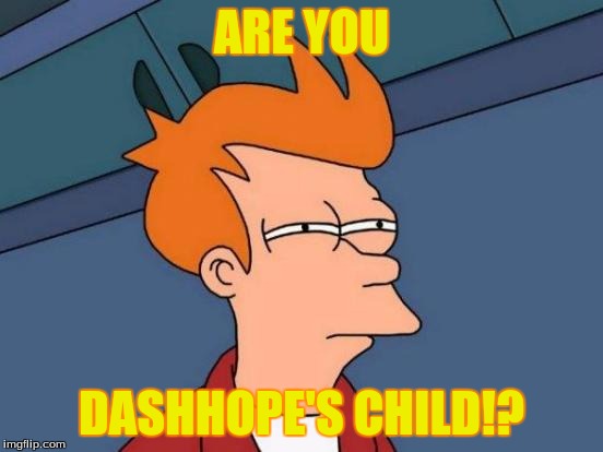 Futurama Fry Meme | ARE YOU DASHHOPE'S CHILD!? | image tagged in memes,futurama fry | made w/ Imgflip meme maker