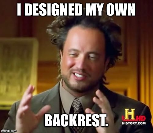 Backrest | I DESIGNED MY OWN; BACKREST. | image tagged in memes,ancient aliens | made w/ Imgflip meme maker