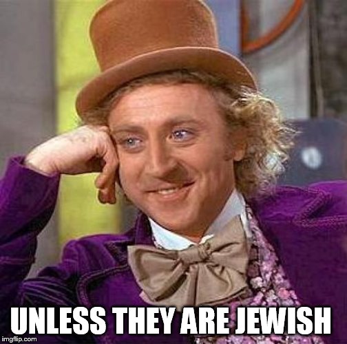 Creepy Condescending Wonka Meme | UNLESS THEY ARE JEWISH | image tagged in memes,creepy condescending wonka | made w/ Imgflip meme maker