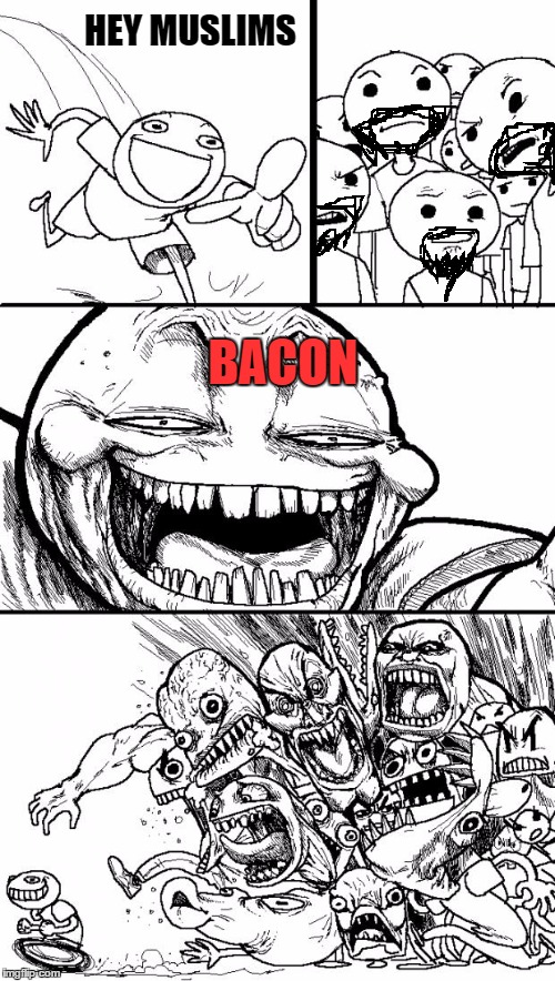 Hey Internet | HEY MUSLIMS; BACON | image tagged in memes,hey internet | made w/ Imgflip meme maker