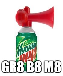 mlg air horn | GR8 B8 M8 | image tagged in mlg air horn | made w/ Imgflip meme maker