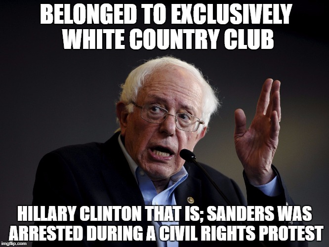 BELONGED TO EXCLUSIVELY WHITE COUNTRY CLUB; HILLARY CLINTON THAT IS; SANDERS WAS ARRESTED DURING A CIVIL RIGHTS PROTEST | made w/ Imgflip meme maker