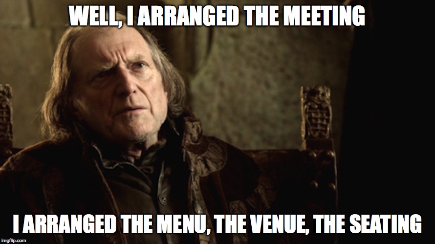 Walder Frey Red Wedding | WELL, I ARRANGED THE MEETING; I ARRANGED THE MENU, THE VENUE, THE SEATING | image tagged in walder frey red wedding | made w/ Imgflip meme maker