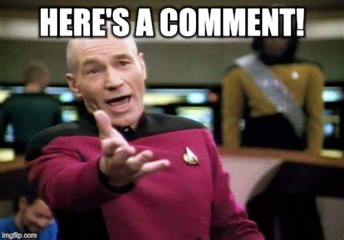 Picard Wtf Meme | HERE'S A COMMENT! | image tagged in memes,picard wtf | made w/ Imgflip meme maker