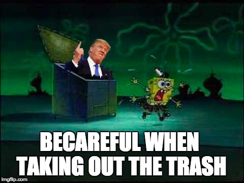 BECAREFUL WHEN TAKING OUT THE TRASH | image tagged in funny,memes,donald trump,scared | made w/ Imgflip meme maker