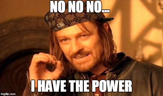One Does Not Simply Meme | NO NO NO... I HAVE THE POWER | image tagged in memes,one does not simply,scumbag | made w/ Imgflip meme maker