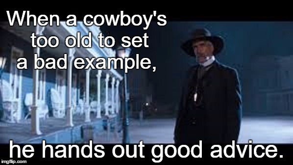 Sam Elliot | When a cowboy's too old to set a bad example, he hands out good advice. | image tagged in memes,humor,funny | made w/ Imgflip meme maker