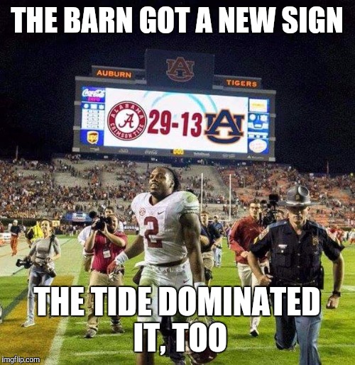 Auburn's big sign | THE BARN GOT A NEW SIGN; THE TIDE DOMINATED IT, TOO | image tagged in alabama football,auburn | made w/ Imgflip meme maker