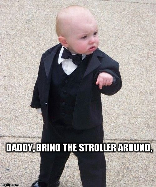 Baby Godfather | DADDY, BRING THE STROLLER AROUND, | image tagged in memes,baby godfather | made w/ Imgflip meme maker
