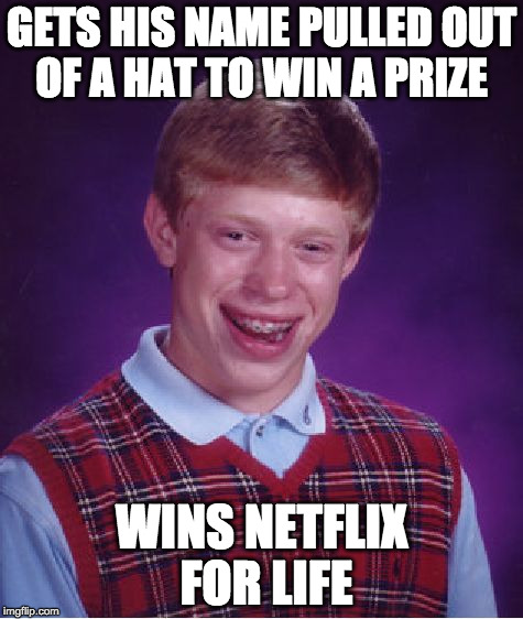 Bad Luck Brian Meme | GETS HIS NAME PULLED OUT OF A HAT TO WIN A PRIZE WINS NETFLIX FOR LIFE | image tagged in memes,bad luck brian | made w/ Imgflip meme maker