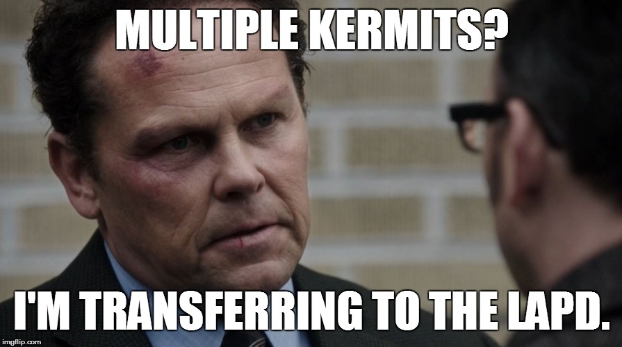 MULTIPLE KERMITS? I'M TRANSFERRING TO THE LAPD. | made w/ Imgflip meme maker