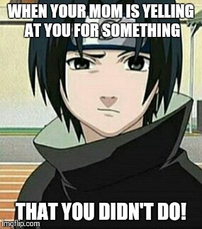 WHEN YOUR MOM IS YELLING AT YOU FOR SOMETHING; THAT YOU DIDN'T DO! | image tagged in the face you make,naruto | made w/ Imgflip meme maker