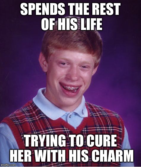 Bad Luck Brian Meme | SPENDS THE REST OF HIS LIFE TRYING TO CURE HER WITH HIS CHARM | image tagged in memes,bad luck brian | made w/ Imgflip meme maker