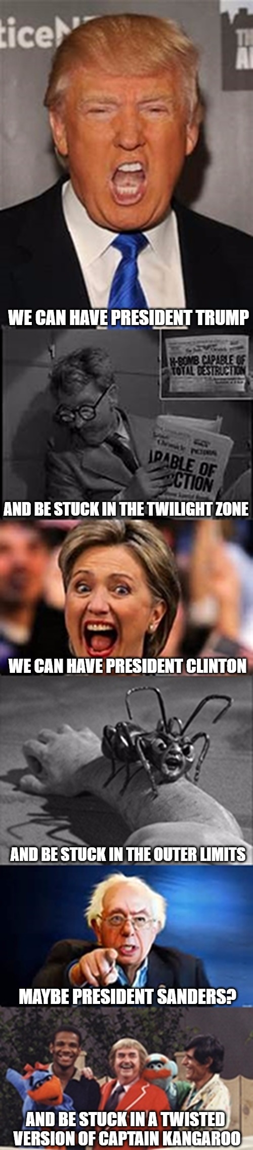 WE CAN HAVE PRESIDENT TRUMP; AND BE STUCK IN THE TWILIGHT ZONE; WE CAN HAVE PRESIDENT CLINTON; AND BE STUCK IN THE OUTER LIMITS; MAYBE PRESIDENT SANDERS? AND BE STUCK IN A TWISTED VERSION OF CAPTAIN KANGAROO | image tagged in the future of america | made w/ Imgflip meme maker