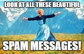 Look At All These Meme | LOOK AT ALL THESE BEAUTIFUL; SPAM MESSAGES! | image tagged in memes,look at all these | made w/ Imgflip meme maker