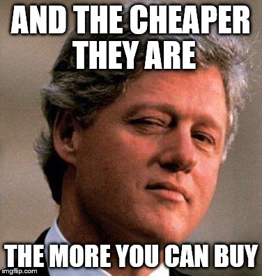 AND THE CHEAPER THEY ARE THE MORE YOU CAN BUY | made w/ Imgflip meme maker