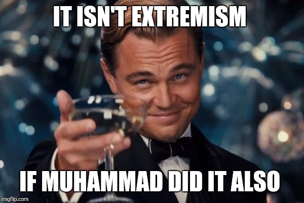 Leonardo Dicaprio Cheers | IT ISN'T EXTREMISM; IF MUHAMMAD DID IT ALSO | image tagged in memes,leonardo dicaprio cheers | made w/ Imgflip meme maker