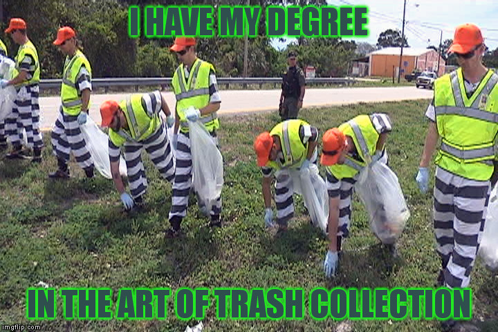 I HAVE MY DEGREE IN THE ART OF TRASH COLLECTION | made w/ Imgflip meme maker