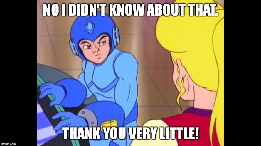 Really Mega Man | NO I DIDN'T KNOW ABOUT THAT. THANK YOU VERY LITTLE! | image tagged in really mega man | made w/ Imgflip meme maker