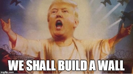 Trump Jesus | WE SHALL BUILD A WALL | image tagged in donald trump,jesus | made w/ Imgflip meme maker