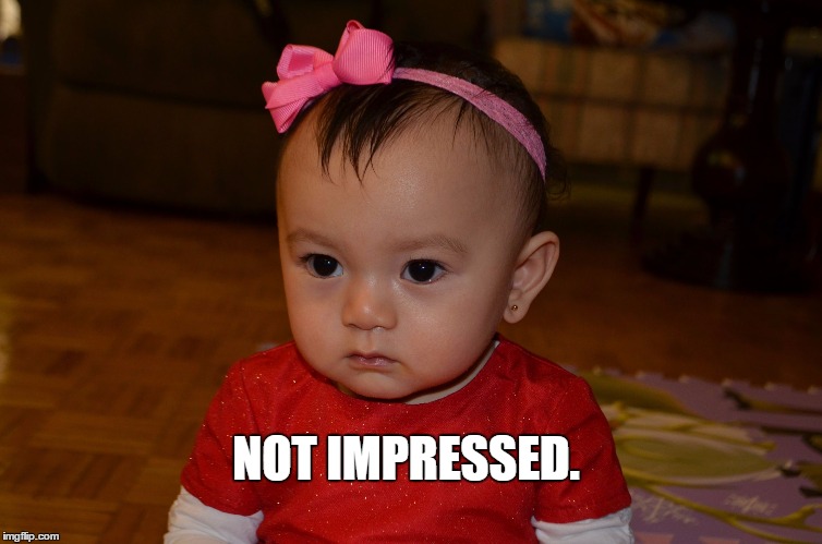 Not Impressed | NOT IMPRESSED. | image tagged in deadpan,not impressed,cute baby,grumpy baby | made w/ Imgflip meme maker