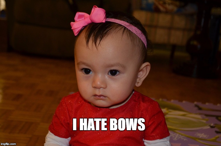 i hate bows. |  I HATE BOWS | image tagged in i hate bows,cute baby,baby,deadpan,not impressed,serious baby | made w/ Imgflip meme maker