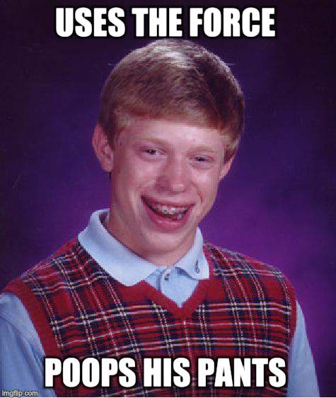 Bad Luck Brian Meme | USES THE FORCE POOPS HIS PANTS | image tagged in memes,bad luck brian | made w/ Imgflip meme maker