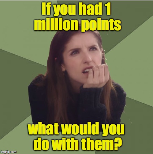 Philosophanna | If you had 1 million points what would you do with them? | image tagged in philosophanna | made w/ Imgflip meme maker