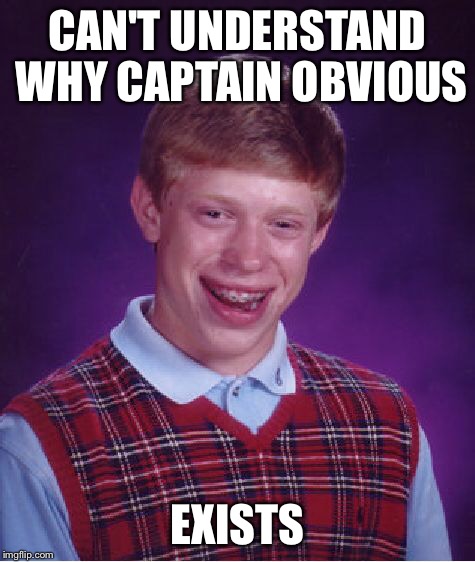 Bad Luck Brian Meme | CAN'T UNDERSTAND WHY CAPTAIN OBVIOUS EXISTS | image tagged in memes,bad luck brian | made w/ Imgflip meme maker