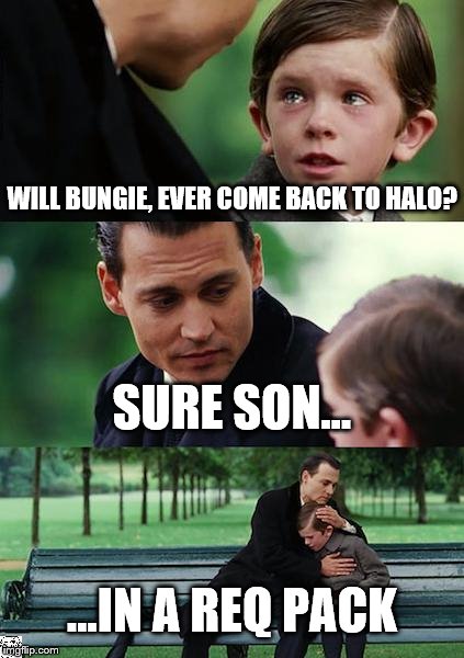 Remember Reach..........FOR THE STARS!!! BWAHAHA | WILL BUNGIE, EVER COME BACK TO HALO? SURE SON... ...IN A REQ PACK | image tagged in memes,halo | made w/ Imgflip meme maker