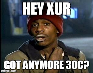 Y'all Got Any More Of That | HEY XUR; GOT ANYMORE 30C? | image tagged in memes,yall got any more of,xur,destiny,three of coins | made w/ Imgflip meme maker