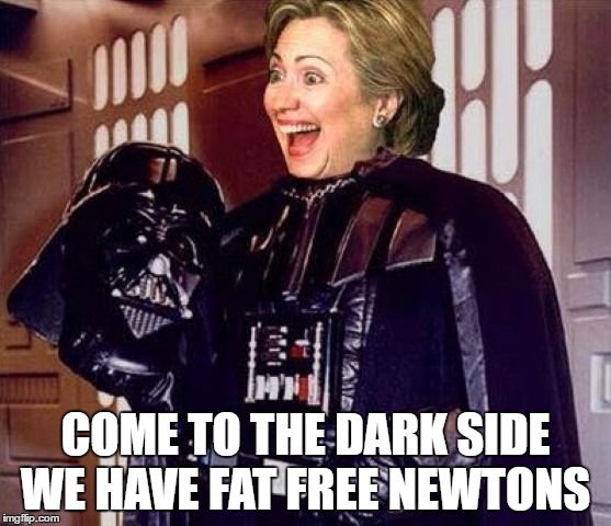 hillary clinton darkside | COME TO THE DARK SIDE WE HAVE FAT FREE NEWTONS | image tagged in hillary clinton darkside | made w/ Imgflip meme maker