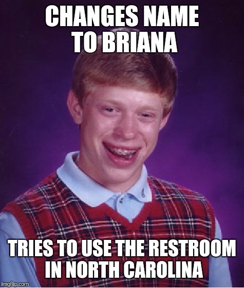 Bad Luck Brian Meme | CHANGES NAME TO BRIANA; TRIES TO USE THE RESTROOM IN NORTH CAROLINA | image tagged in memes,bad luck brian | made w/ Imgflip meme maker