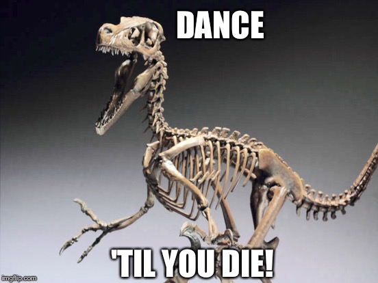 DANCE 'TIL YOU DIE! | made w/ Imgflip meme maker