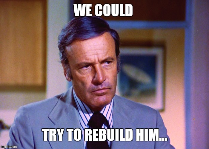WE COULD TRY TO REBUILD HIM... | made w/ Imgflip meme maker