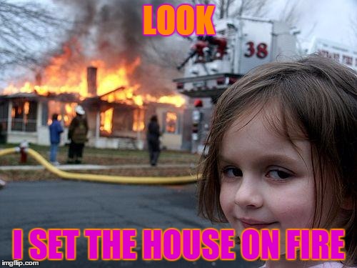 Disaster Girl Meme | LOOK; I SET THE HOUSE ON FIRE | image tagged in memes,disaster girl | made w/ Imgflip meme maker